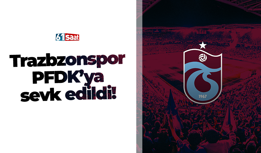 Trabzonspor PFDK'ya sevk edildi!