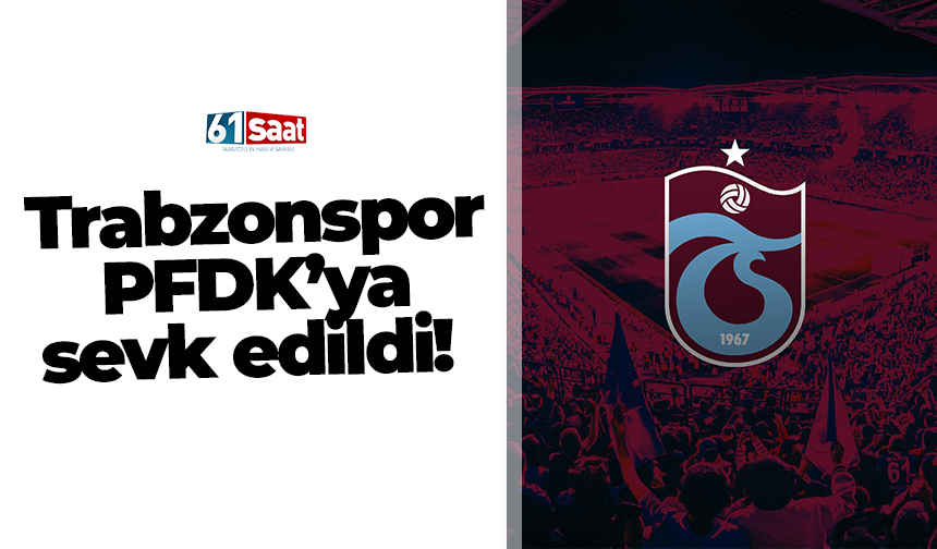 Trabzonspor PFDK'ya sevk edildi!