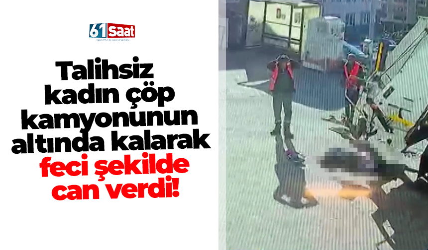 Talihsiz kadın çöp kamyonunun altında kalarak feci şekilde can verdi!