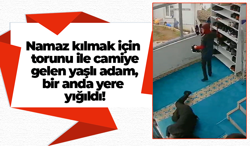 Namaz kılmak için torunu ile camiye gelen yaşlı adam, bir anda yere yığıldı!