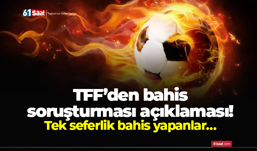 TFF’den bahis soruşturması açıklaması! Tek seferlik bahis yapanlar…