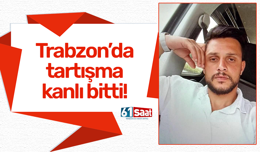 Trabzon'da tartışma kanlı bitti! Acı haber geldi