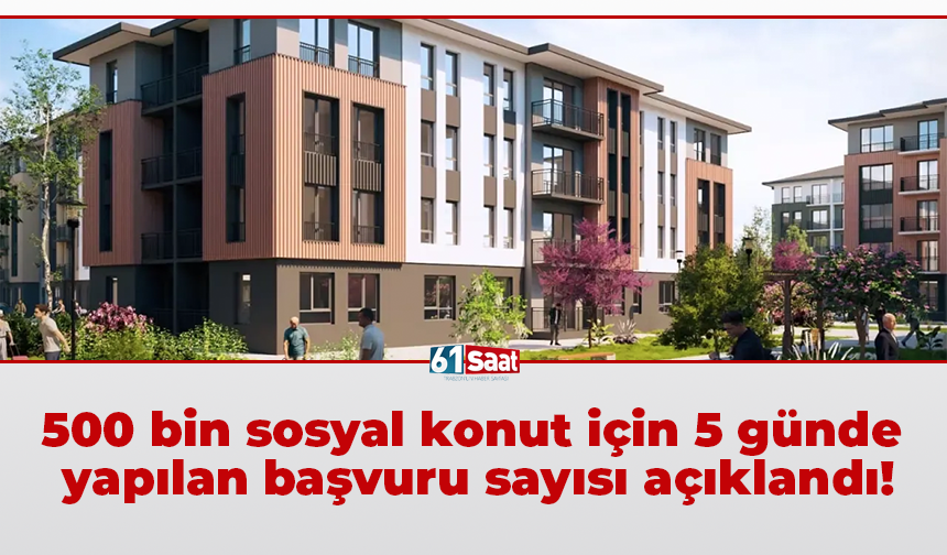 500 bin sosyal konut için 5 günde yapılan başvuru sayısı açıklandı!