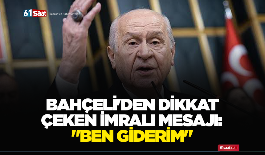 Bahçeli'den dikkat çeken İmralı mesajı: "Ben giderim"