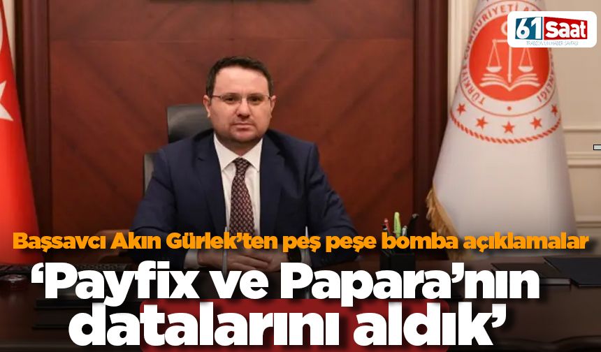 Başsavcı Akın Gürlek'ten peş peşe açıklamalar 'Payfix ve Papara'nın datalarını aldık'