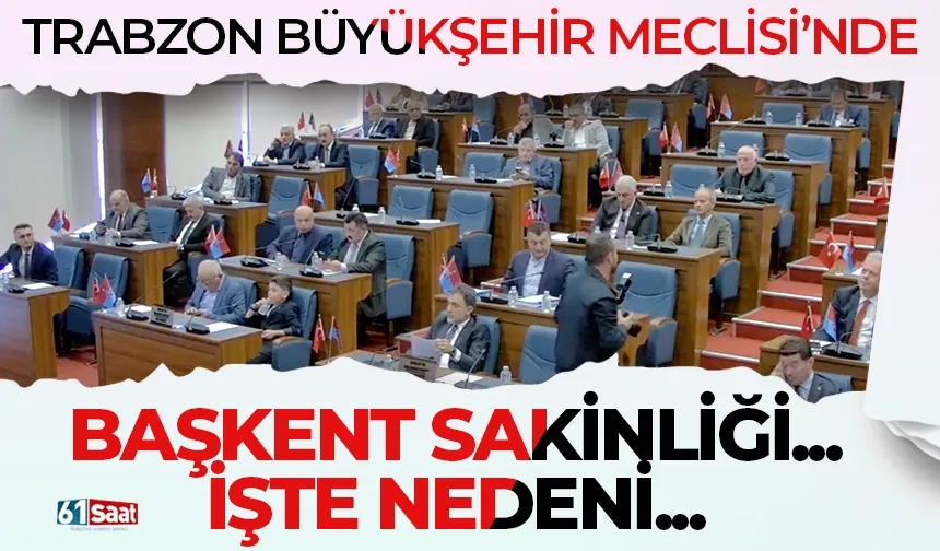 Trabzon Büyükşehir Meclisi'nde Başkent sakinliği... İşte nedeni...