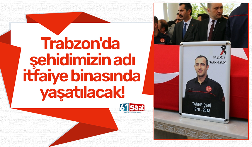 Trabzon'da şehidimizin adı itfaiye binasında yaşatılacak!
