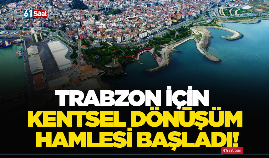 Trabzon için kentsel dönüşüm hamlesi başladı!