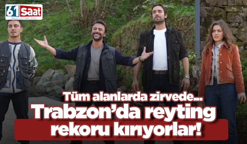 Trabzon'da reyting rekorları kırıyorlar! Tüm alanlarda zirvede...
