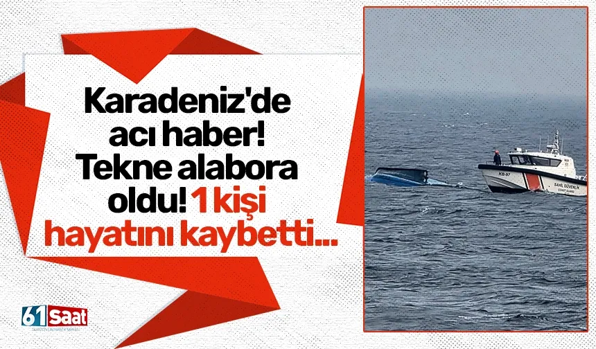 Karadeniz'de acı haber! Tekne alabora oldu! 1 kişi hayatını kaybetti...