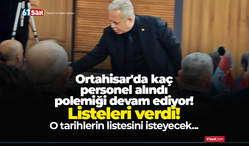 Ortahisar'da kaç personel alındı polemiği devam ediyor! Listeleri verdi! O tarihlerin listesini isteyecek...