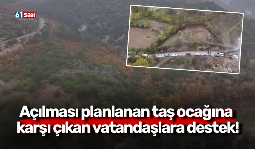 Açılması planlanan taş ocağına karşı çıkan vatandaşlara destek!