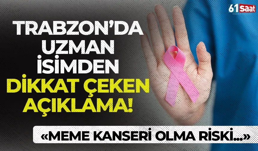 Trabzon'da uzman isimden dikkat çeken açıklama! "Meme kanseri olma riskini en çok onlar taşıyor..."