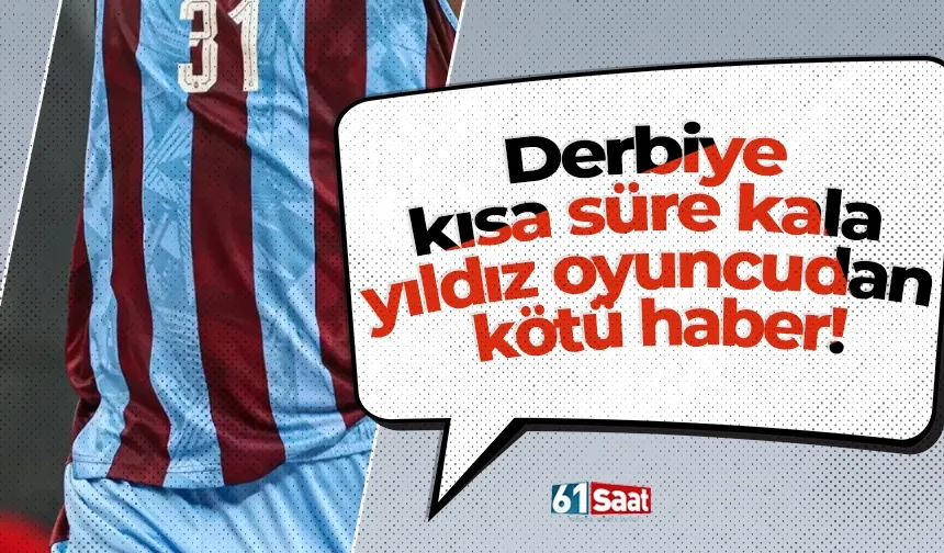 Derbiye kısa süre kala yıldız oyuncudan kötü haber!