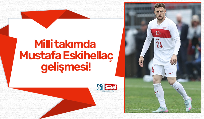 Milli takımda Mustafa Eskihellaç gelişmesi!