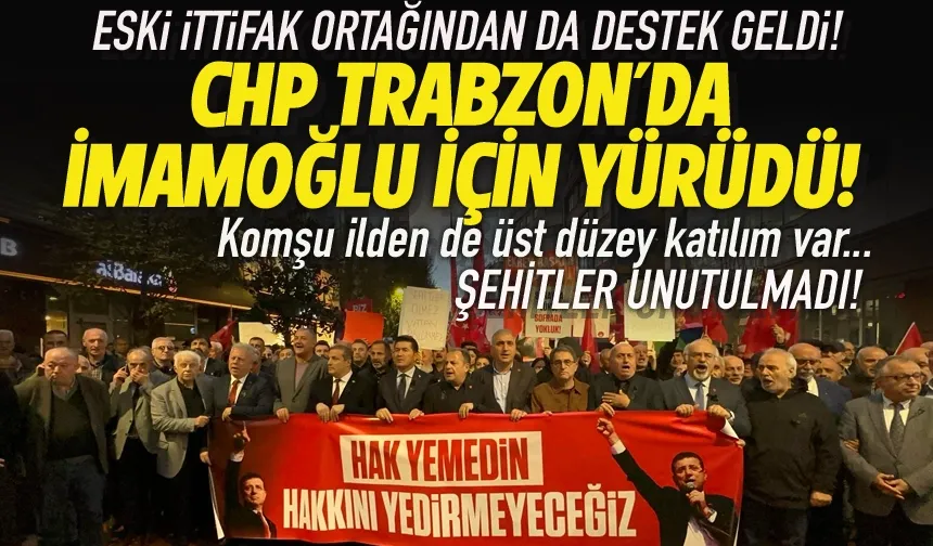 CHP'den Trabzon'da İmamoğlu için yürüyüş! Farklı partiler de destek verdi...