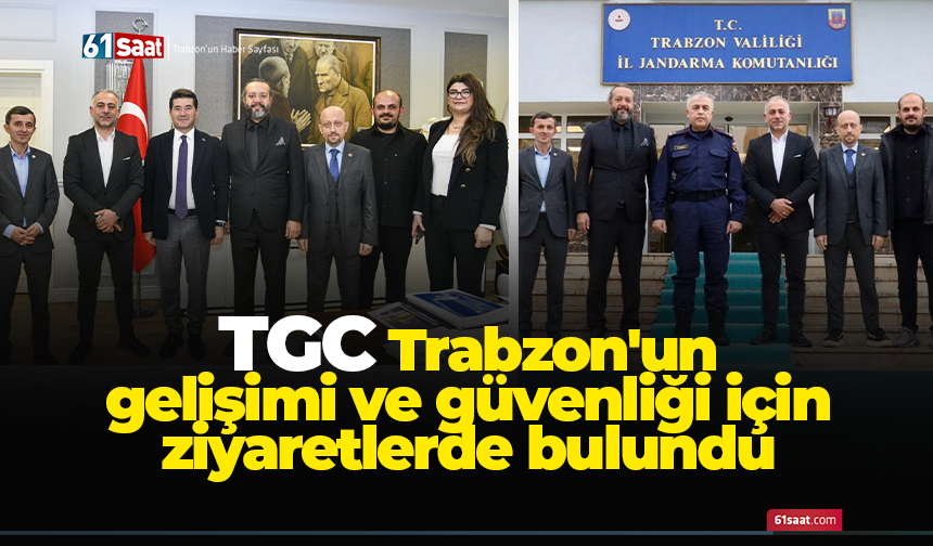 TGC Trabzon'un gelişimi ve güvenliği için ziyaretlerde bulundu