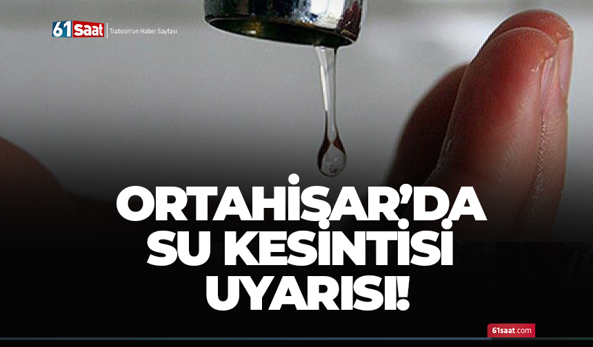 Ortahisar’da su kesintisi uyarısı!