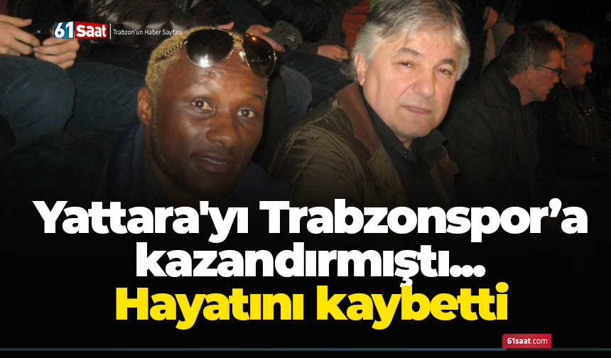 Yattara'yı Trabzonspor’a kazandırmıştı... Hayatını kaybetti