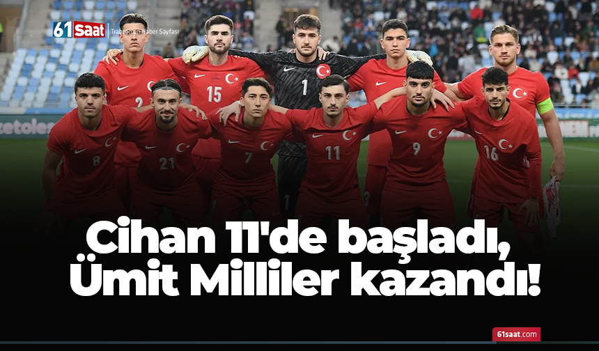 Cihan 11'de başladı, Ümit Milliler kazandı!