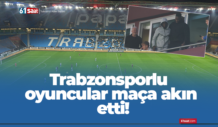 Trabzonsporlu oyuncular maça akın etti!