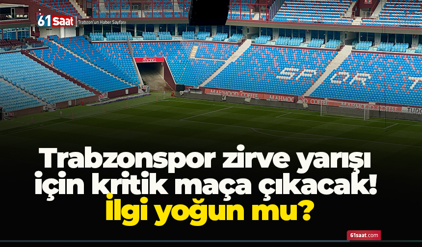 Trabzonspor zirve yarışı için kritik maça çıkacak! İlgi yoğun mu?
