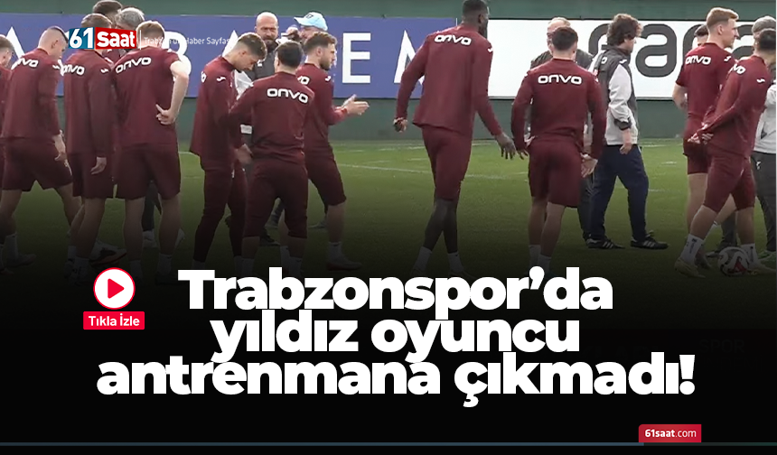 Trabzonspor’da yıldız oyuncu antrenmana çıkmadı!