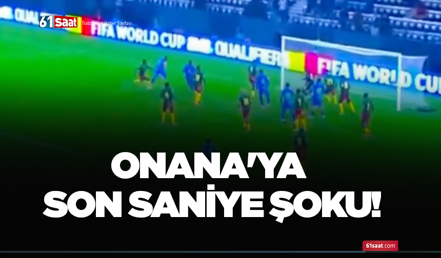 Onana'ya son saniye şoku!
