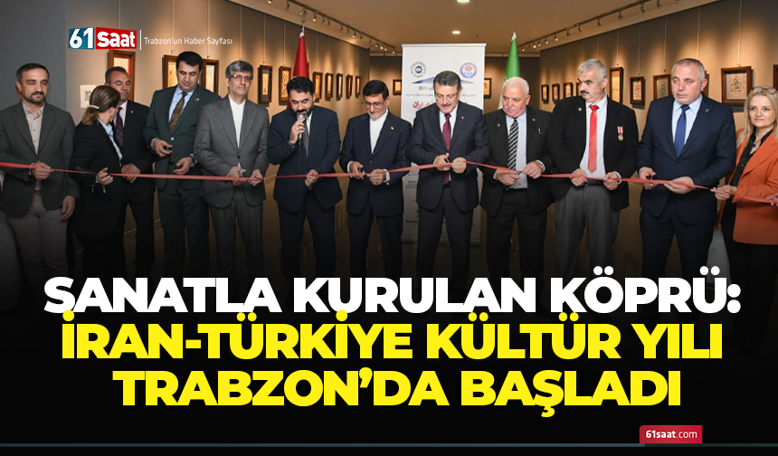 Sanatla kurulan köprü: İran-Türkiye Kültür Yılı Trabzon’da başladı