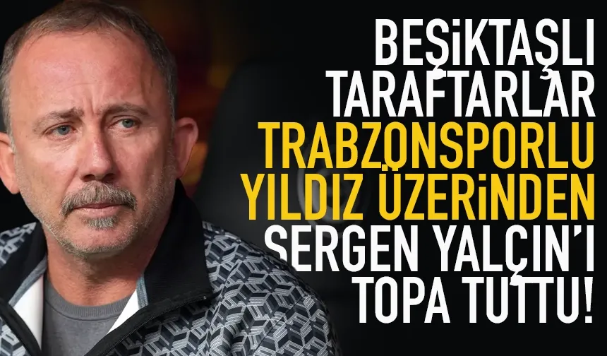 Beşiktaşlılar, Trabzonsporlu yıldız üzerinden Sergen Yalçın'ı topa tuttu!