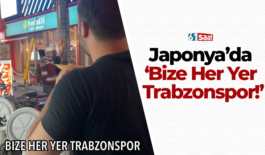 Japonya’da 'Bize Her Yer Trabzonspor!'