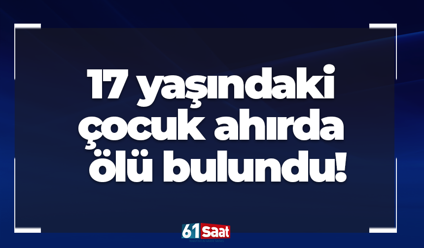 17 yaşındaki çocuk ahırda ölü bulundu!