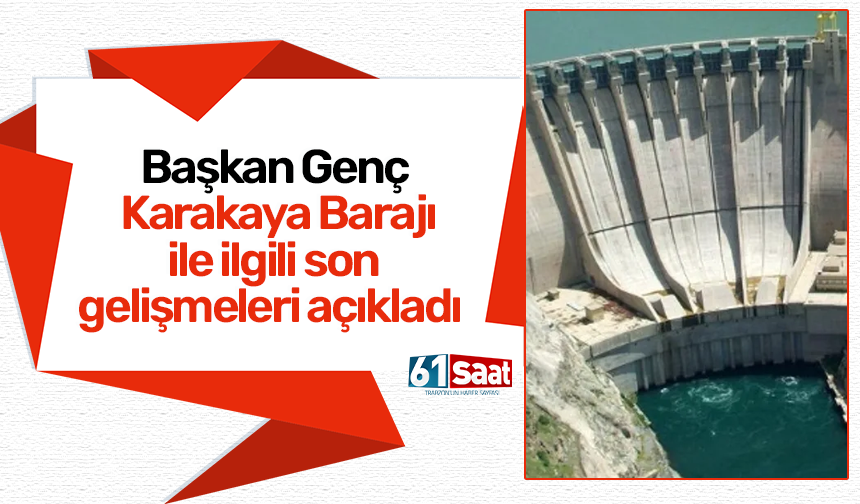 Başkan Genç Karakaya Barajı ile ilgili son gelişmeleri açıkladı