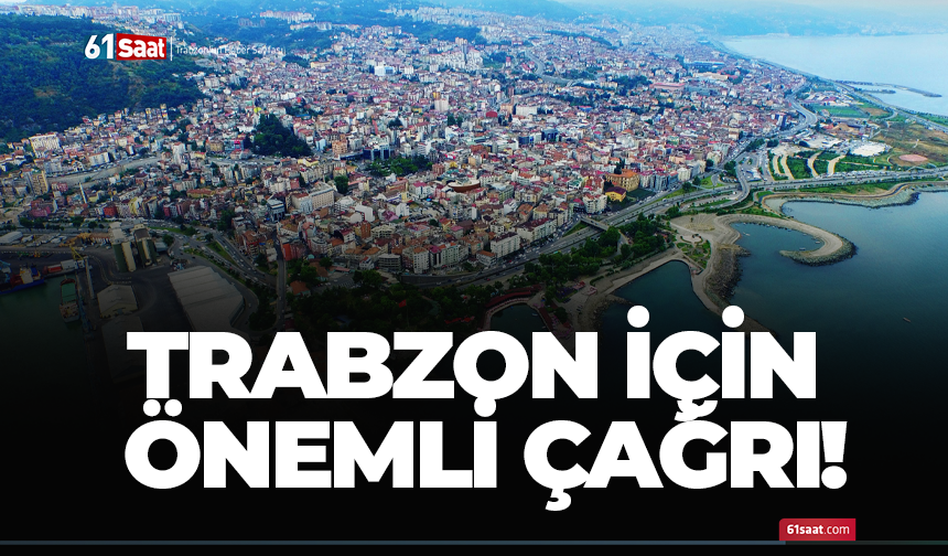 Trabzon için önemli çağrı!