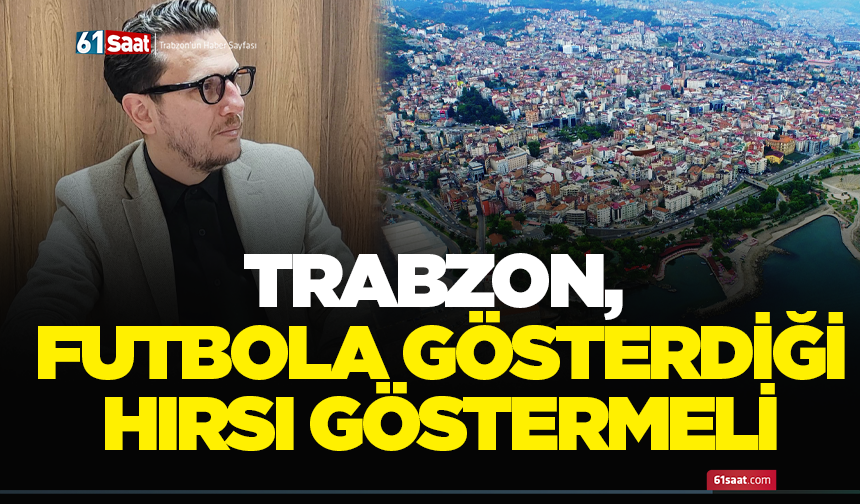 Trabzon, futbola gösterdiği hırsı göstermeli
