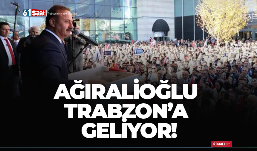 Ağıralioğlu Trabzon’a geliyor!