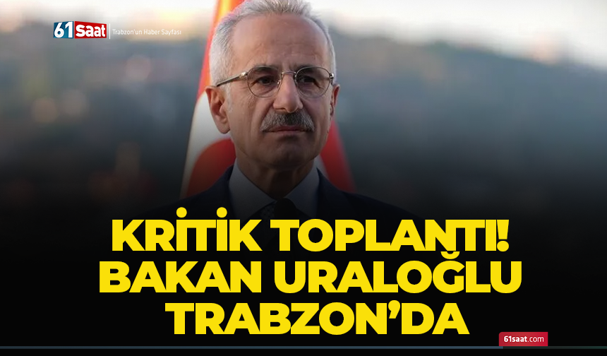 Kritik toplantı! Bakan Uraloğlu Trabzon’da