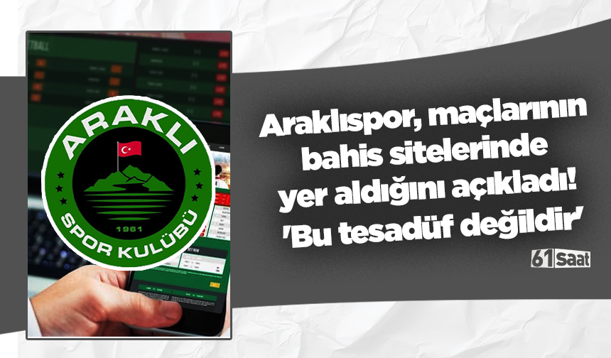 Araklıspor, maçlarının bahis sitelerinde yer aldığını açıkladı! 'Bu tesadüf değildir'