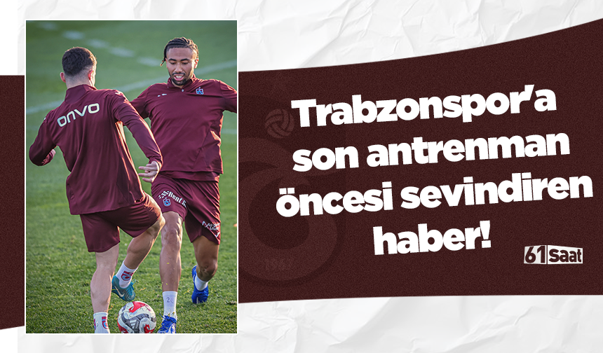 Trabzonspor'a son antrenman öncesi sevindiren haber!