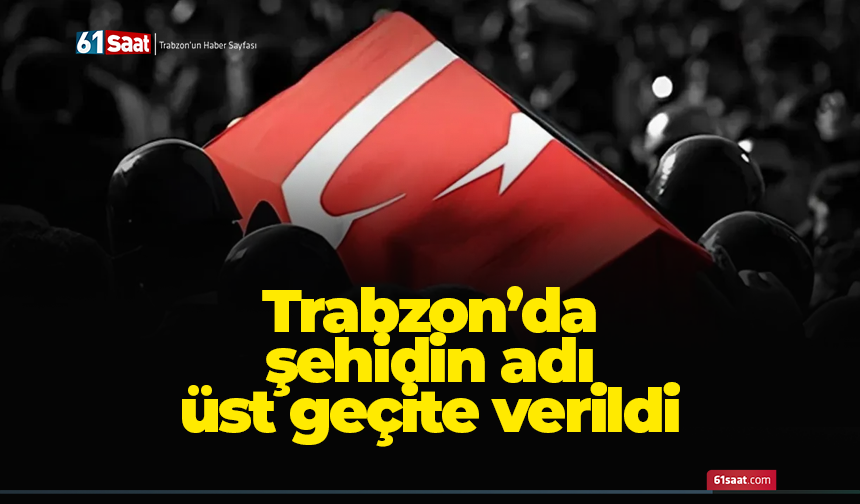 Trabzon’da şehidin adı üst geçite verildi