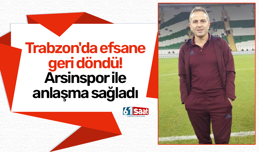Trabzon'da efsane geri döndü! Arsinspor ile anlaşma sağladı