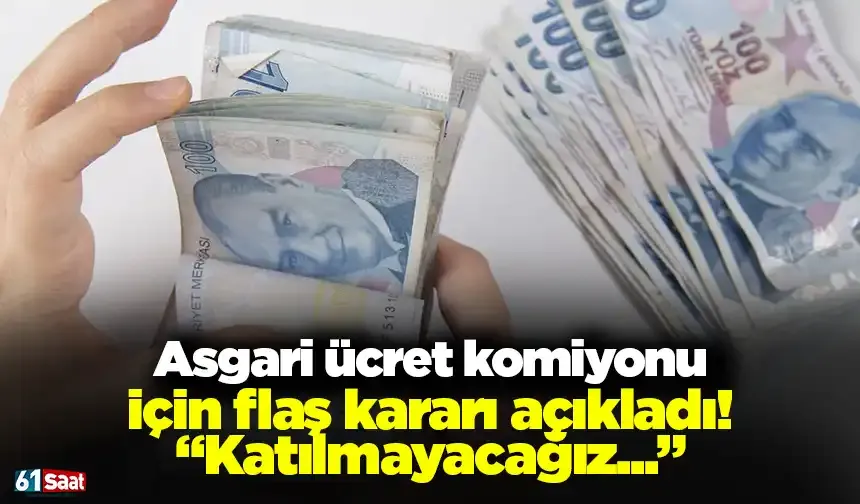 Asgari ücret komisyonu için flaş kararı açıkladı! "Katılmayacağız..."