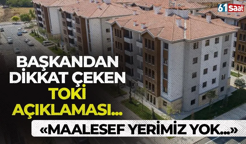 Başkandan TOKİ açıklaması! "Maalesef yerimiz yok..."