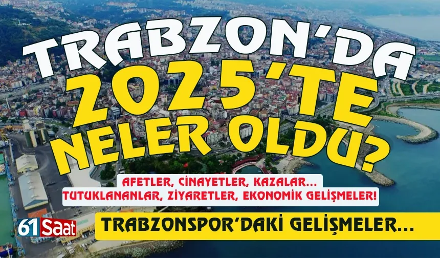 2025 yılında Trabzon'da neler oldu?