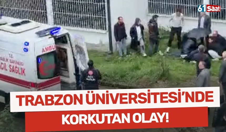 Trabzon Üniversitesi'nde korkutan olay!