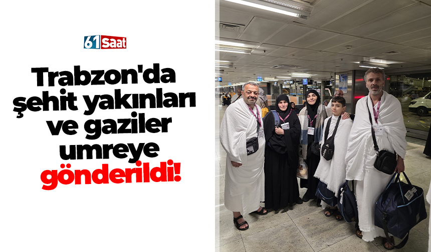 Trabzon'da şehit yakınları ve gaziler umreye gönderildi
