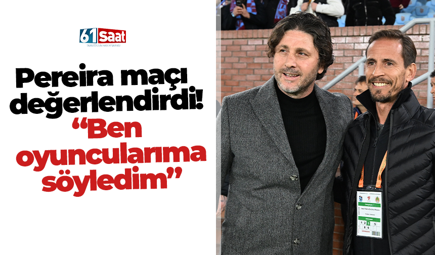 Pereira maçı  değerlendirdi! “Ben  oyuncularıma  söyledim”