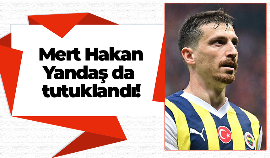 Mert Hakan Yandaş da tutuklandı!