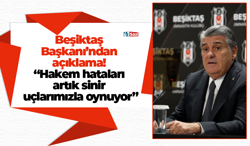 Beşiktaş Başkanı’ndan açıklama! “Hakem hataları artık sinir uçlarımızla oynuyor”