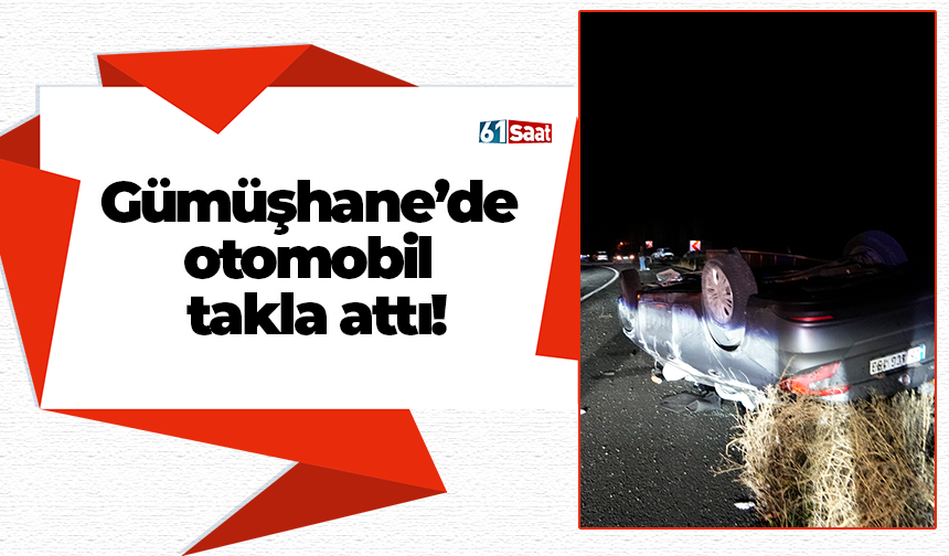 Gümüşhane’de otomobil takla attı!